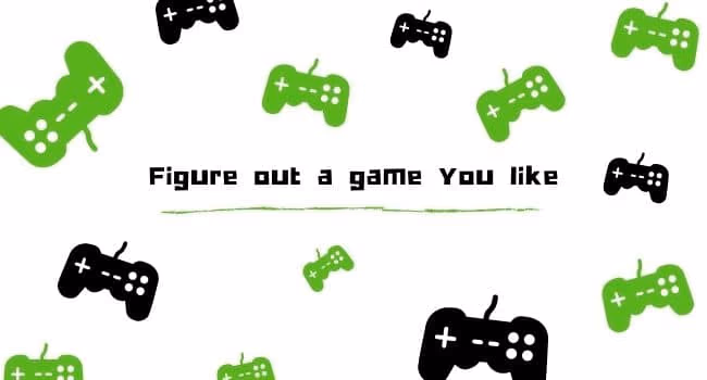 Figure out a Game You Like